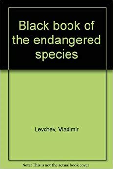 Black Book Of The Endangered Species by Любомир Левчев, Vladimir Levchev, Henry Taylor