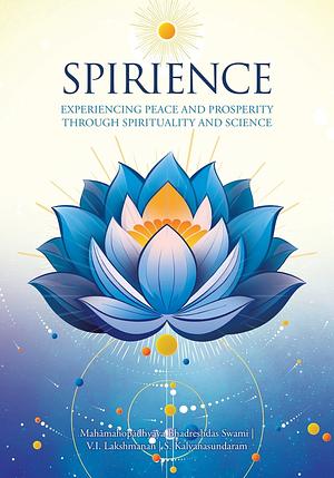 Spirience: Experiencing Peace and Prosperity through Spirituality and Science by Mahāmahopādhyāya Bhadreshdas Swami