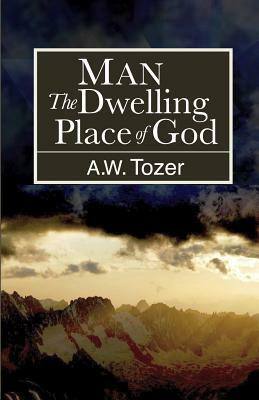 Man: The Dwelling Place of God by A.W. Tozer