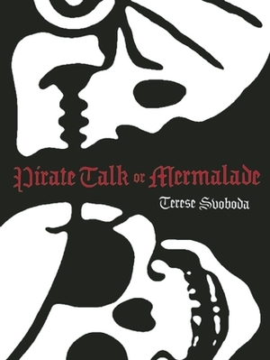 Pirate Talk or Mermalade by Terese Svoboda