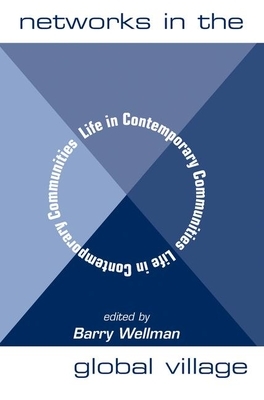 Networks in the Global Village: Life in Contemporary Communities by Barry Wellman