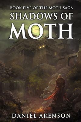 Shadows of Moth: The Moth Saga, Book 5 by Daniel Arenson