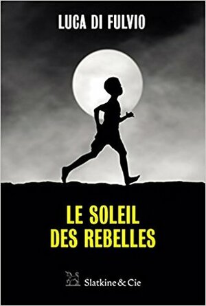 Le Soleil des rebelles by Luca Di Fulvio