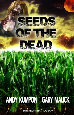 Seeds of the Dead: (Genetically Modified Zombies! A tale of a deadly viral outbreak in our bioengineered food.) by Andy Kumpon, Gary Malick
