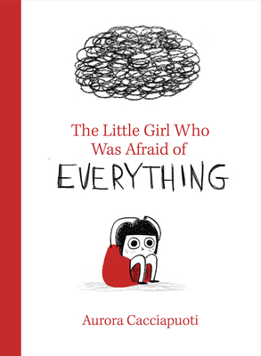 The Little Girl Who Was Afraid of Everything by Aurora Cacciapuoti