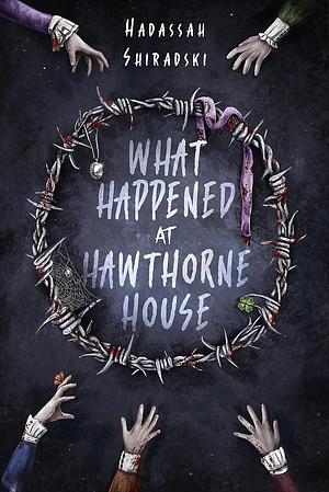What Happened at Hawthorne House by Hadassah Shiradski
