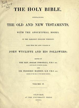 The Holy Bible: containing the Old and New Testaments, with the apocryphal books, in the earliest English versions (Volume 4) by John Wycliffe