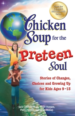 Chicken Soup for the Preteen Soul: Stories of Changes, Choices and Growing Up for Kids Ages 9-13 by Jack Canfield, Patty Hansen, Mark Victor Hansen