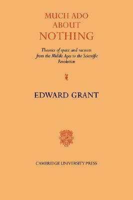 Much ADO about Nothing: Theories of Space and Vacuum from the Middle Ages to the Scientific Revolution by Edward Grant