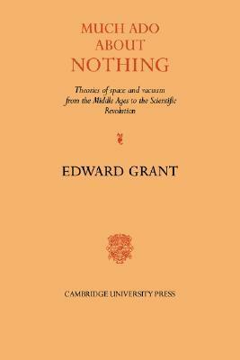 Much ADO about Nothing: Theories of Space and Vacuum from the Middle Ages to the Scientific Revolution by Edward Grant