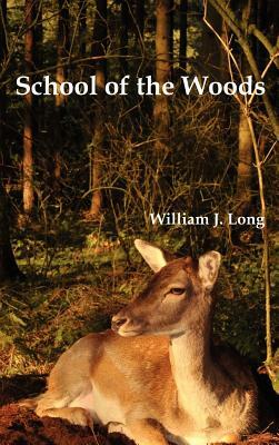 School of the Woods: Some Life Studies of Animal Instincts and Animal Training by William J. Long