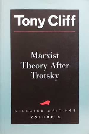 Marxist Theory After Trotsky (Selected Writings #3) by Tony Cliff