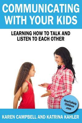 Communicating With Your Kids: Learning How to Talk And Listen To Each Other by Katrina Kahler