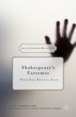 Shakespeare's Extremes: Wild Man, Monster, Beast by Julián Jiménez Heffernan