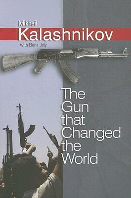 The Gun that Changed the World by Mikhail Kalashnikov, Mikhail Kalashnikov, Andrew Brown