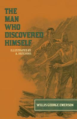 The Man Who Discovered Himself - Illustrated by A. Hutchins by Willis George Emerson