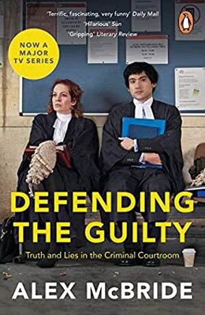 Defending the Guilty: Truth and Lies in the Criminal Courtroom by Alex McBride