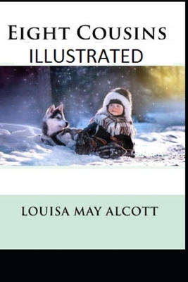 Eight Cousins Illustrated by Louisa May Alcott