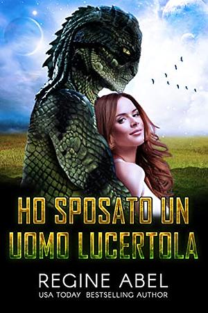 Ho sposato un uomo lucertola by Regine Abel