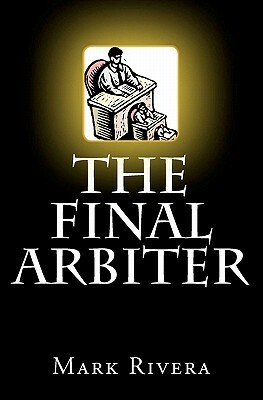 The Final Arbiter by Mark A. Rivera