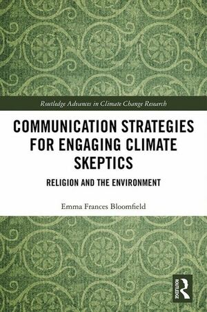 Communication Strategies for Engaging Climate Skeptics: Religion and the Environment by Emma Frances Bloomfield