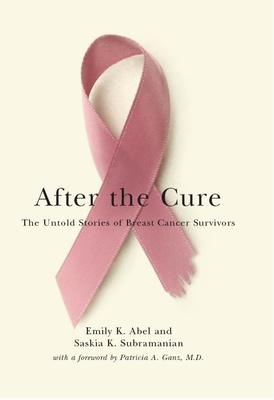 After the Cure: The Untold Stories of Breast Cancer Survivors by Emily K. Abel, Saskia K. Subramanian