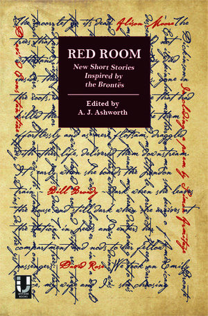 Red Room: New Short Stories Inspired by the Brontës by Sarah Dobbs, Elizabeth Baines, Carys Davies, Rowena Macdonald, A.J. Ashworth, David Rose, Zoë King, Felicity Skelton, Bill Broady, David Constantine, Simon Armitage, Tania Hershman, Alison Moore, Vanessa Gebbie