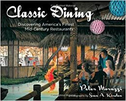 Classic Dining: Discovering America's Finest Mid-Century Restaurants by Peter Moruzzi