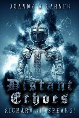 Distant Echoes: Richard III Speaks! by Joanne R. Larner