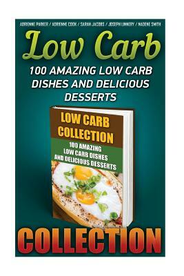 Low Carb Collection: 100 Amazing Low Carb Dishes And Delicious Desserts: (Low Carb Recipes For Weight Loss, Fat Bombs, Gluten Free Deserts, by Joseph Linnery, Adrienne Cook, Sarah Jacobs