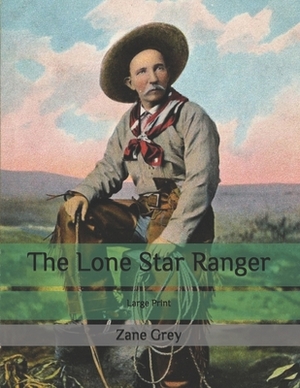 The Lone Star Ranger: Large Print by Zane Grey