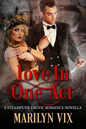 Love In One Act: A Steampunk Erotic Romance Novella by Marilyn Vix