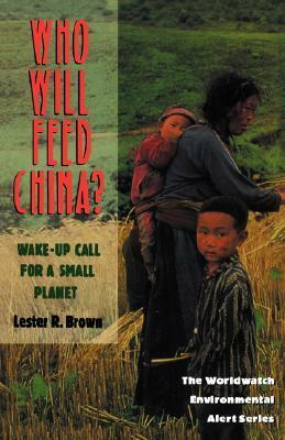 Who Will Feed China?: Wake-Up Call for a Small Planet by Lester R. Brown