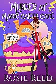 Murder At Magic Cakes Cafe: A fun paranormal cozy with a dash of romance by Rosie Reed