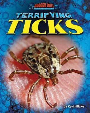 Terrifying Ticks by Kevin Blake