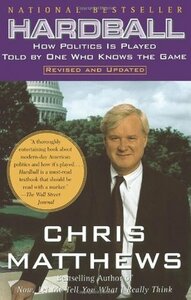 Hardball: How Politics Is Played Told By One Who Knows The Game by Chris Matthews