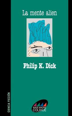 La Mente Alien by Philip K. Dick