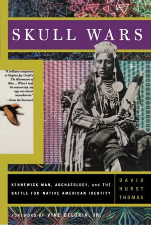 Skull Wars: Kennewick Man, Archaeology, And The Battle For Native American Identity by David Hurst Thomas