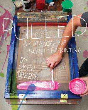 Pulled: A Catalog of Screen Printing by 