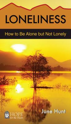 Loneliness: How to Be Alone But Not Lonely by June Hunt