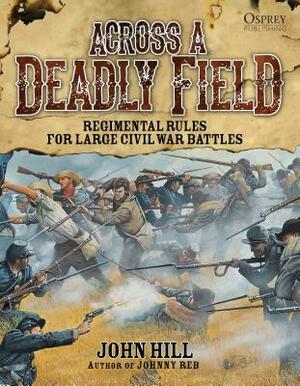 Across a Deadly Field: Regimental Rules for Civil War Battles by John Hill