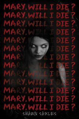 Mary, Will I Die? by Shawn Sarles