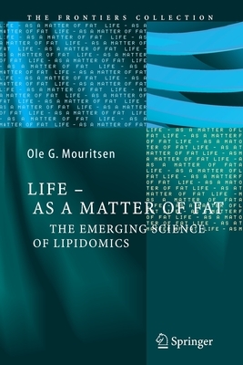Life - As a Matter of Fat: The Emerging Science of Lipidomics by Ole G. Mouritsen
