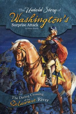 The Untold Story of Washington's Surprise Attack: The Daring Crossing of the Delaware River by Danny Kravitz