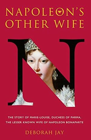 Napoleon's Other Wife: The story of Marie-Louise, Duchess of Parma, the lesser known wife of Napoleon Bonaparte by Emily Sweet, Dott.ssa Francesca Sandrini