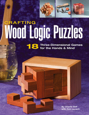 Crafting Wood Logic Puzzles: 18 Three-Dimensional Games for the Hands and Mind by Charlie Self