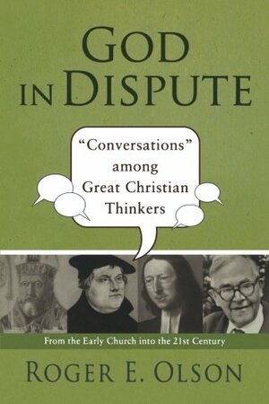 God in Dispute: Conversations Among Great Christian Thinkers by Roger E. Olson
