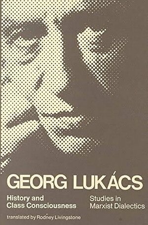 History And Class Consciousness: Studies In Marxist Dialectics by György Lukács