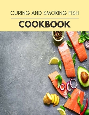 Curing And Smoking Fish Cookbook: Healthy Whole Food Recipes And Heal The Electric Body by Heather Clark