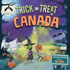 Trick or Treat in Canada: A Halloween Adventure Through the True North by Karl West, Eric James